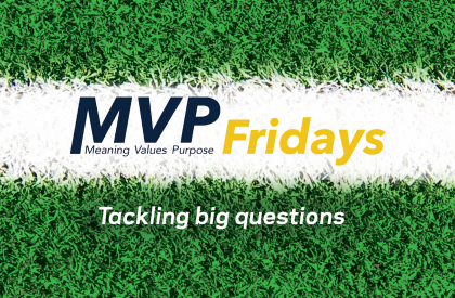 Meaning Values Purpose (MVP) Fridays: Tackling big questions
